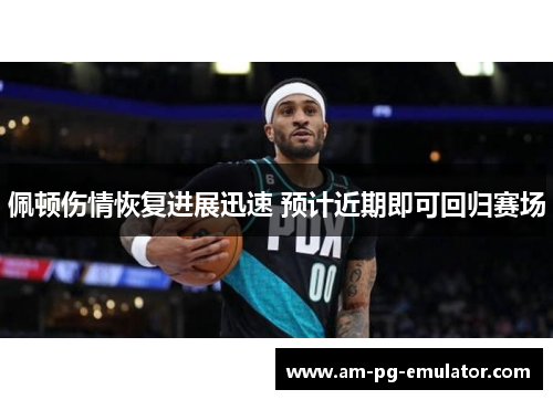 佩顿伤情恢复进展迅速 预计近期即可回归赛场 佩顿伤情恢复进展迅速 预计近期即可回归赛场