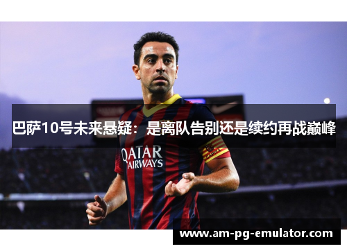 巴萨10号未来悬疑：是离队告别还是续约再战巅峰
