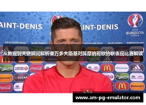 从数据到关键瞬间解析莱万多夫斯基对阵摩纳哥欧协联表现比赛解读
