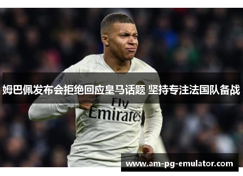 姆巴佩发布会拒绝回应皇马话题 坚持专注法国队备战 姆巴佩发布会拒绝回应皇马话题 坚持专注法国队备战