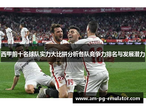西甲前十名球队实力大比拼分析各队竞争力排名与发展潜力