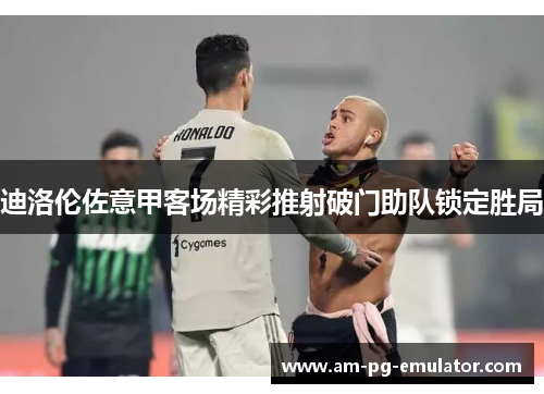 迪洛伦佐意甲客场精彩推射破门助队锁定胜局 迪洛伦佐意甲客场精彩推射破门助队锁定胜局